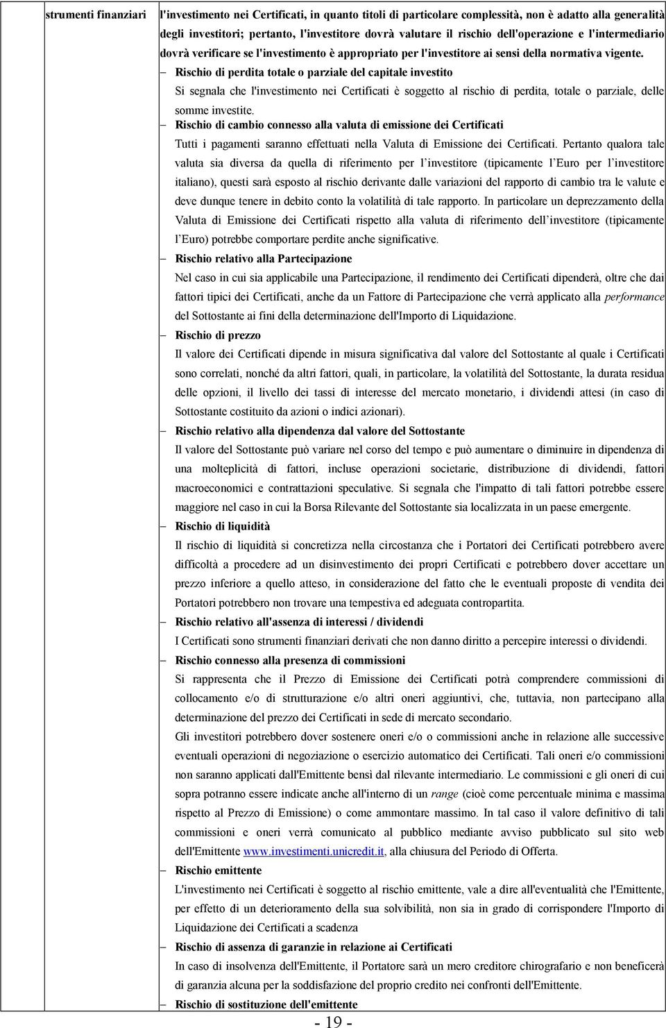 Rischio di perdita totale o parziale del capitale investito Si segnala che l'investimento nei Certificati è soggetto al rischio di perdita, totale o parziale, delle somme investite.