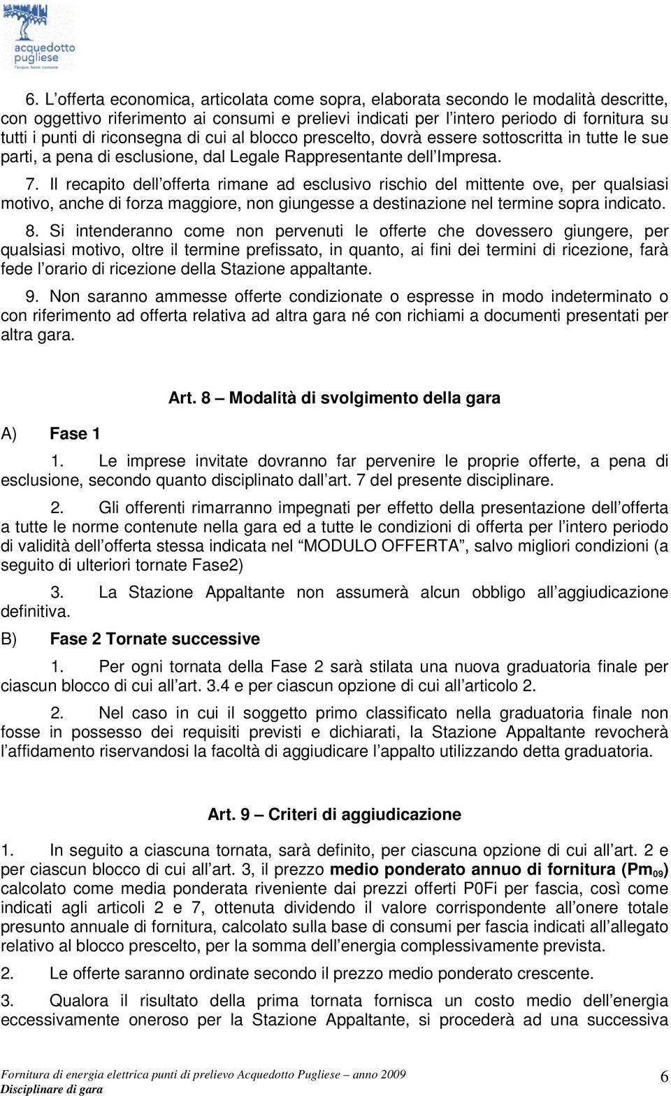 Il recapito dell offerta rimane ad esclusivo rischio del mittente ove, per qualsiasi motivo, anche di forza maggiore, non giungesse a destinazione nel termine sopra indicato. 8.