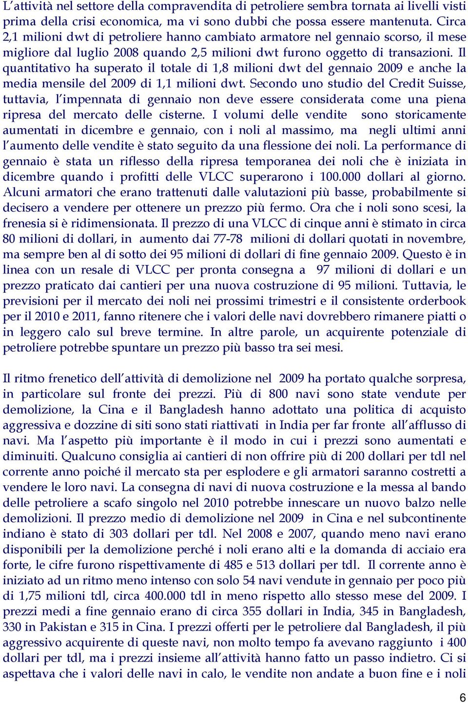 Il quantitativo ha superato il totale di 1,8 milioni dwt del gennaio 2009 e anche la media mensile del 2009 di 1,1 milioni dwt.