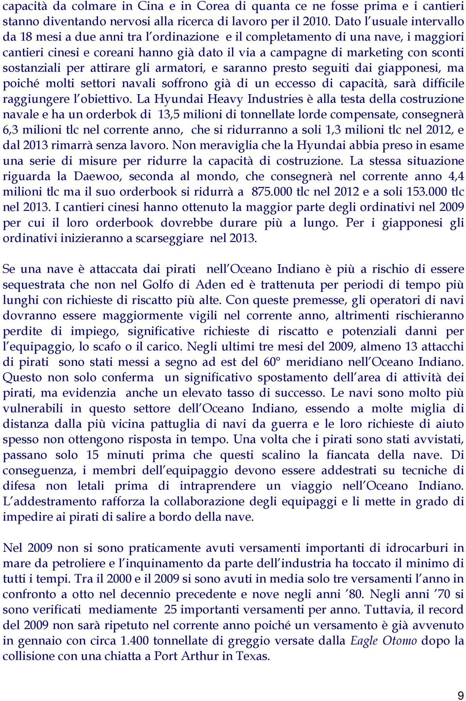 sostanziali per attirare gli armatori, e saranno presto seguiti dai giapponesi, ma poiché molti settori navali soffrono già di un eccesso di capacità, sarà difficile raggiungere l obiettivo.