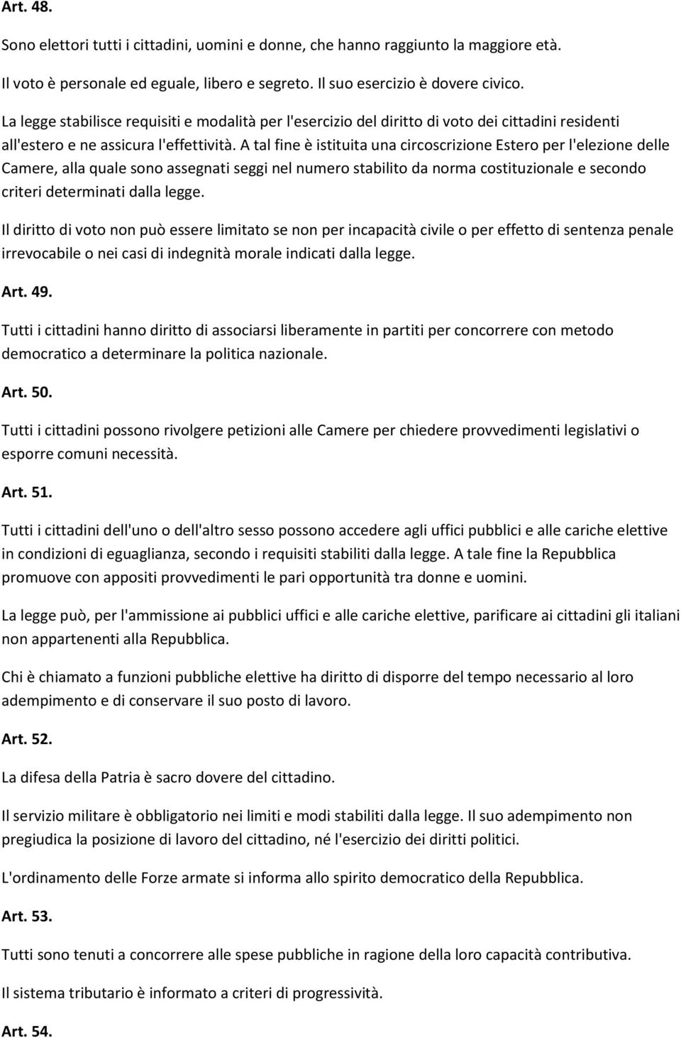 A tal fine è istituita una circoscrizione Estero per l'elezione delle Camere, alla quale sono assegnati seggi nel numero stabilito da norma costituzionale e secondo criteri determinati dalla legge.