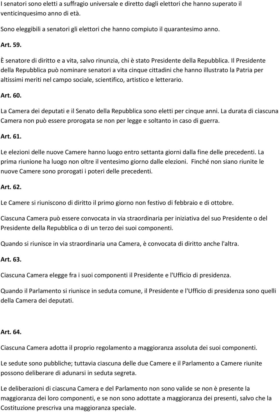 Il Presidente della Repubblica può nominare senatori a vita cinque cittadini che hanno illustrato la Patria per altissimi meriti nel campo sociale, scientifico, artistico e letterario. Art. 60.