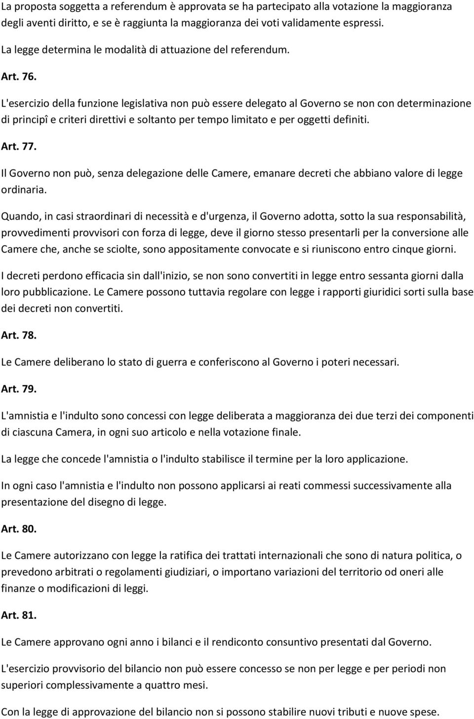 L'esercizio della funzione legislativa non può essere delegato al Governo se non con determinazione di principî e criteri direttivi e soltanto per tempo limitato e per oggetti definiti. Art. 77.