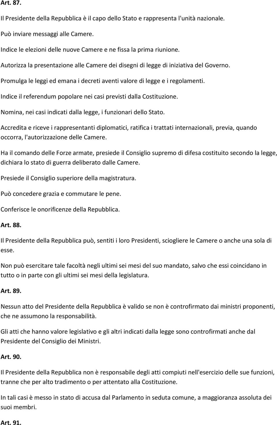 Indice il referendum popolare nei casi previsti dalla Costituzione. Nomina, nei casi indicati dalla legge, i funzionari dello Stato.