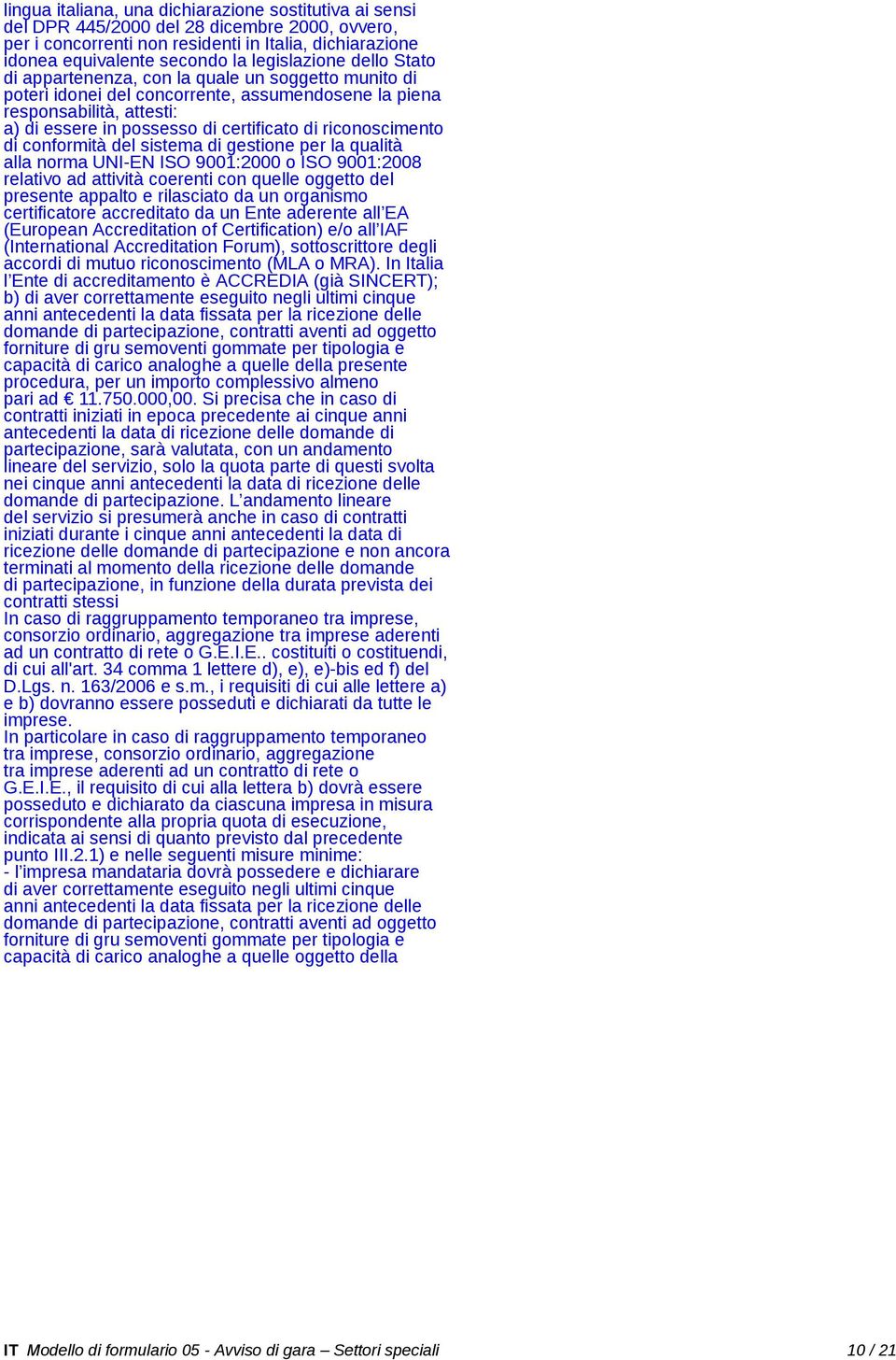 riconoscimento di conformità del sistema di gestione per la qualità alla norma UNI-EN ISO 9001:2000 o ISO 9001:2008 relativo ad attività coerenti con quelle oggetto del presente appalto e rilasciato