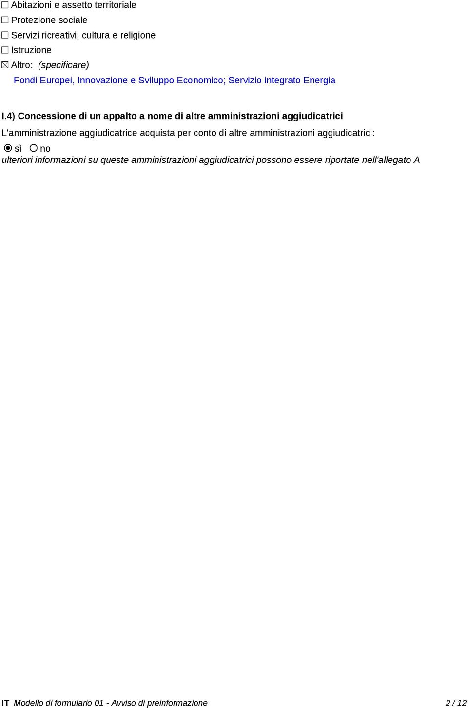 4) Concessione di un appalto a nome di altre amministrazioni aggiudicatrici L'amministrazione aggiudicatrice acquista per conto di altre