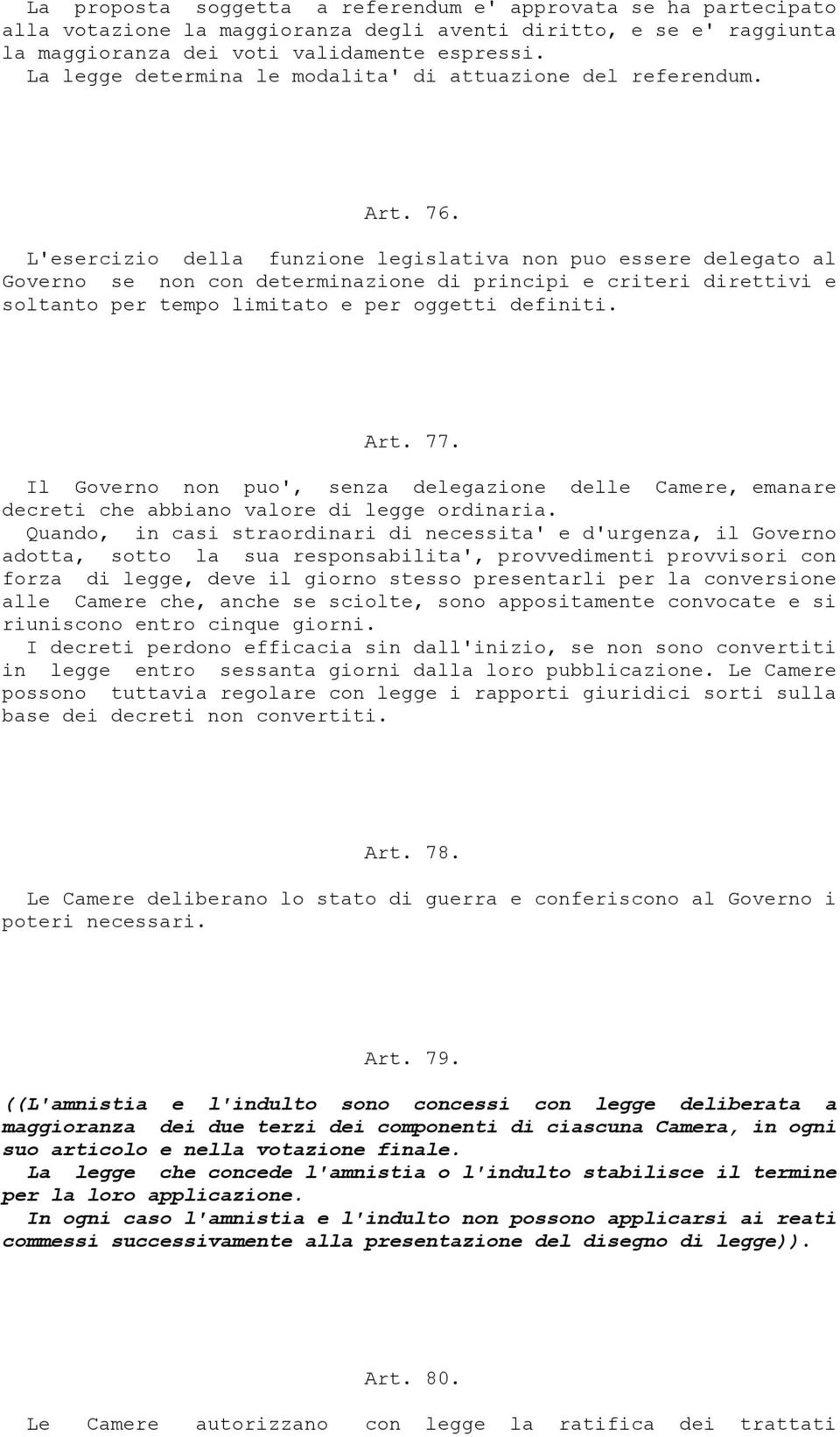 L'esercizio della funzione legislativa non puo essere delegato al Governo se non con determinazione di principi e criteri direttivi e soltanto per tempo limitato e per oggetti definiti. Art. 77.