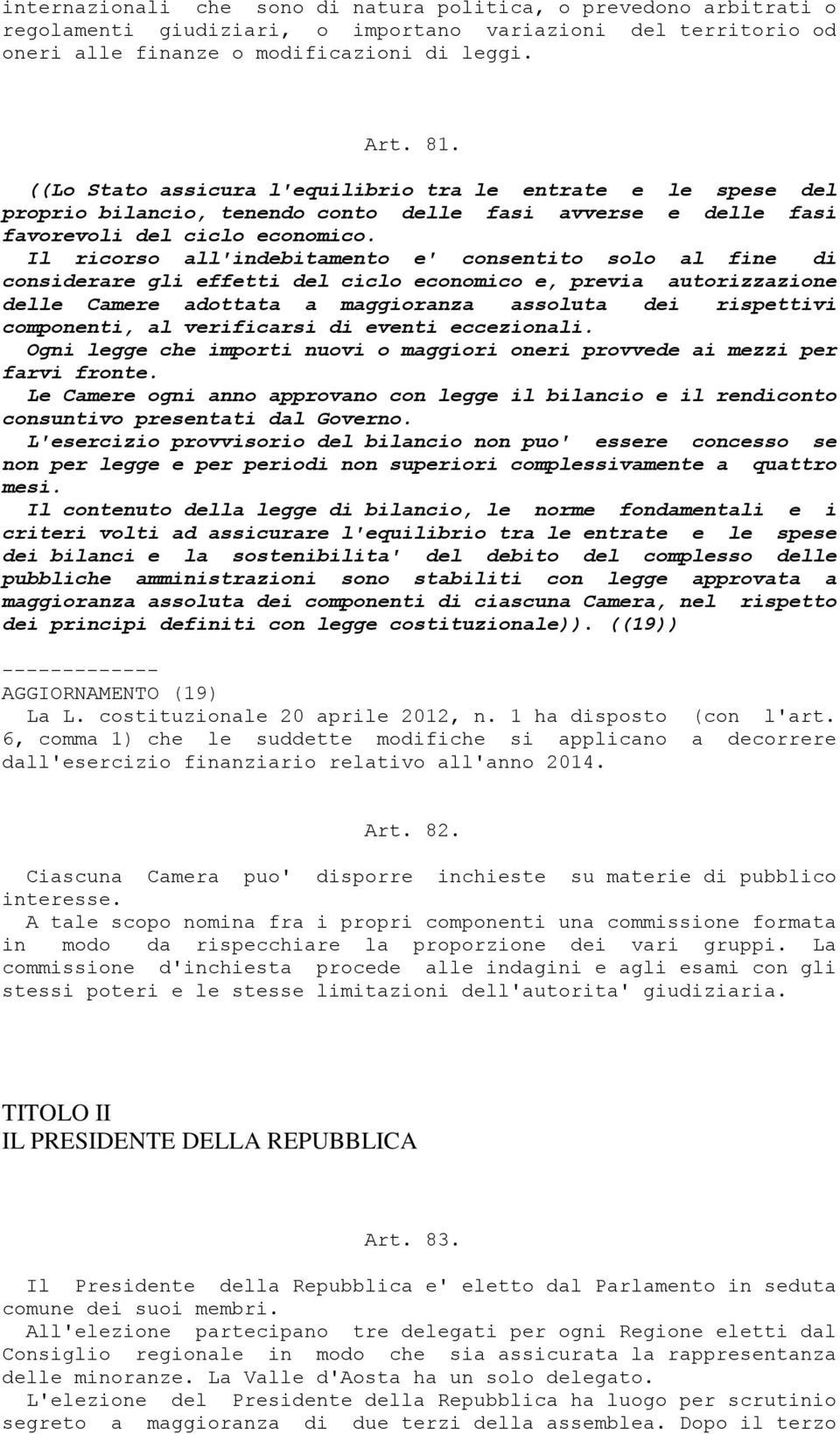 Il ricorso all'indebitamento e' consentito solo al fine di considerare gli effetti del ciclo economico e, previa autorizzazione delle Camere adottata a maggioranza assoluta dei rispettivi componenti,