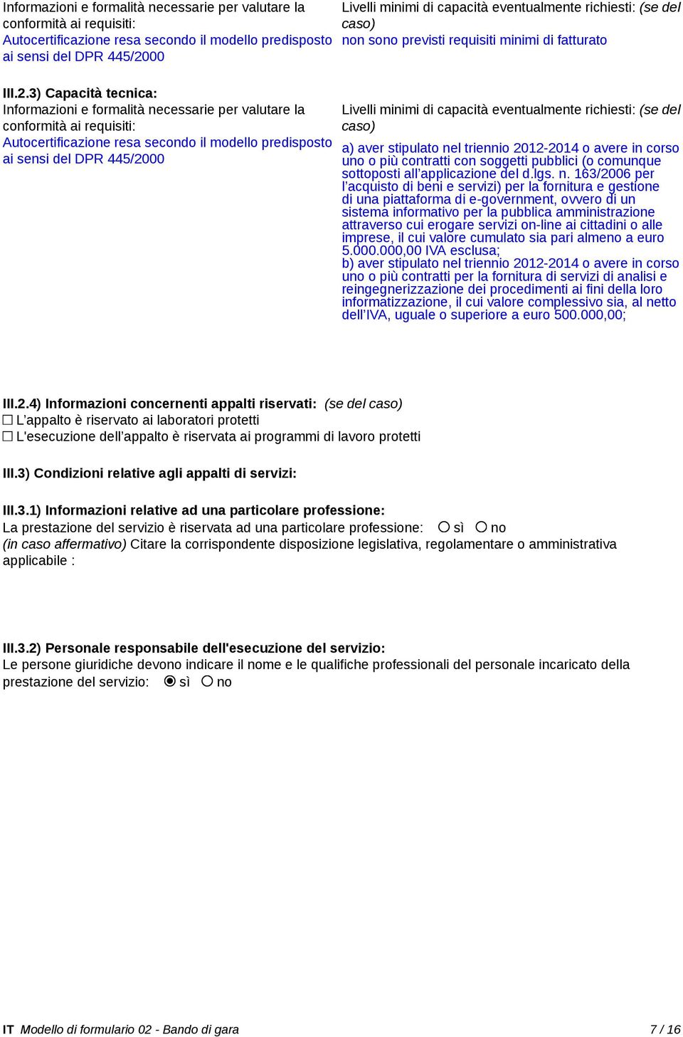 3) Capacità tecnica: 00 Livelli minimi di capacità eventualmente richiesti: (se del caso) non sono previsti requisiti minimi di fatturato Livelli minimi di capacità eventualmente richiesti: (se del