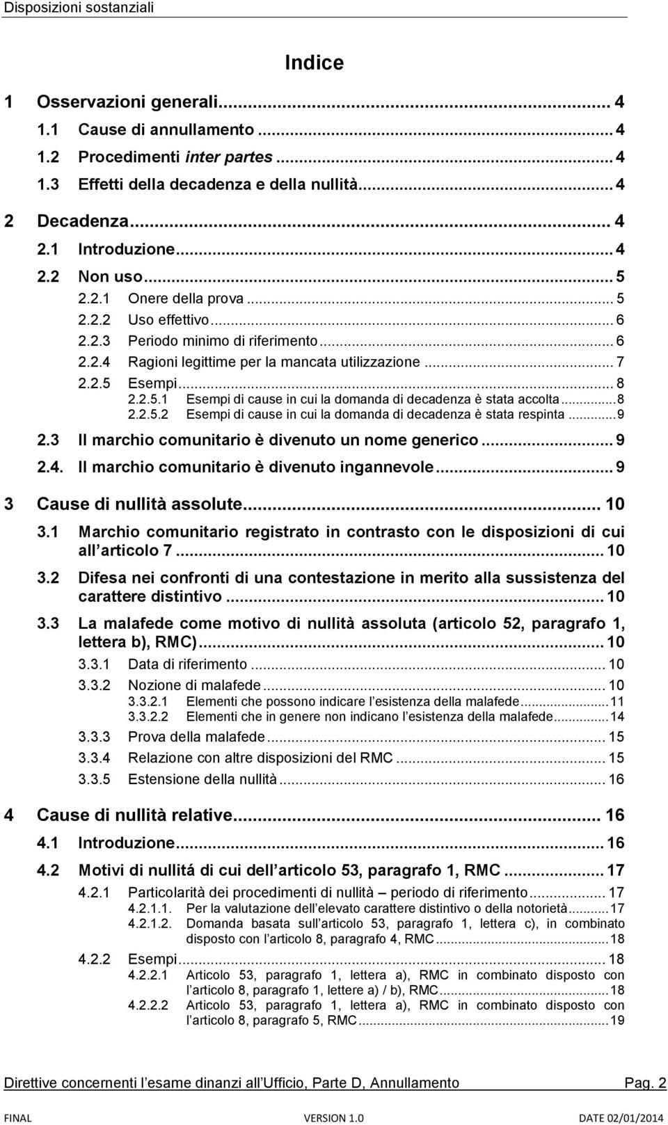 .. 8 2.2.5.2 Esempi di cause in cui la domanda di decadenza è stata respinta... 9 2.3 Il marchio comunitario è divenuto un nome generico... 9 2.4. Il marchio comunitario è divenuto ingannevole.