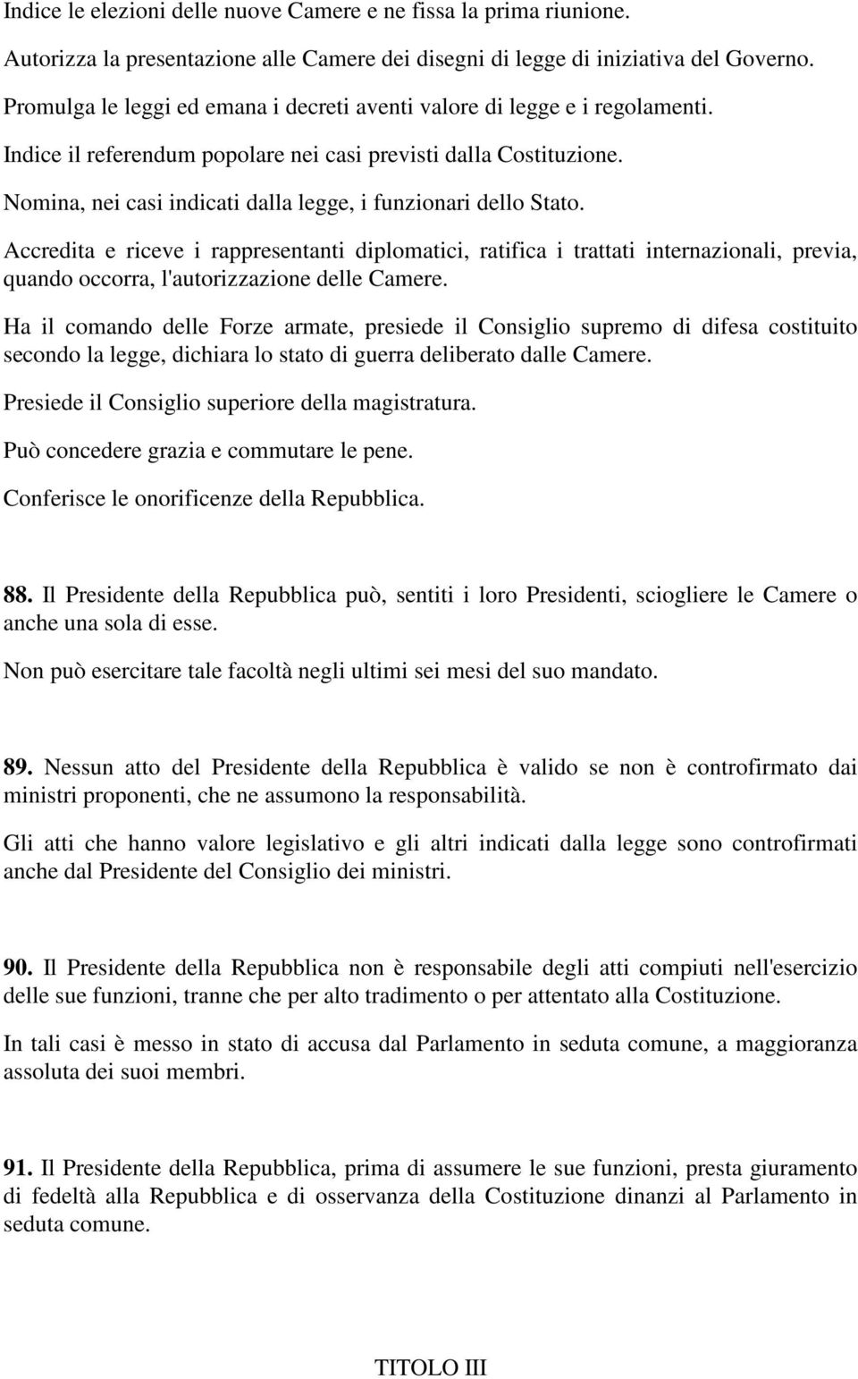 Nomina, nei casi indicati dalla legge, i funzionari dello Stato.