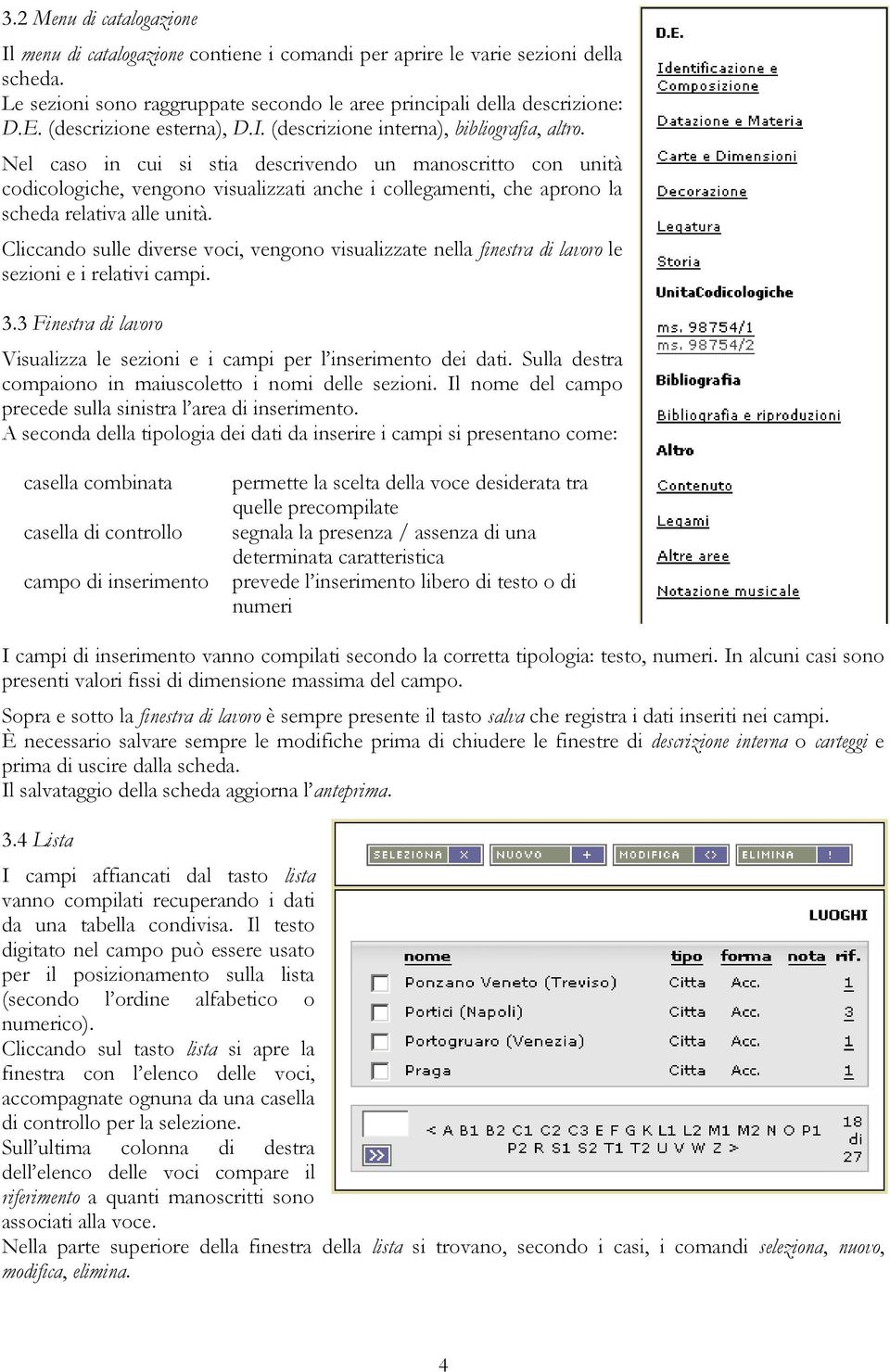 Nel caso in cui si stia descrivendo un manoscritto con unità codicologiche, vengono visualizzati anche i collegamenti, che aprono la scheda relativa alle unità.