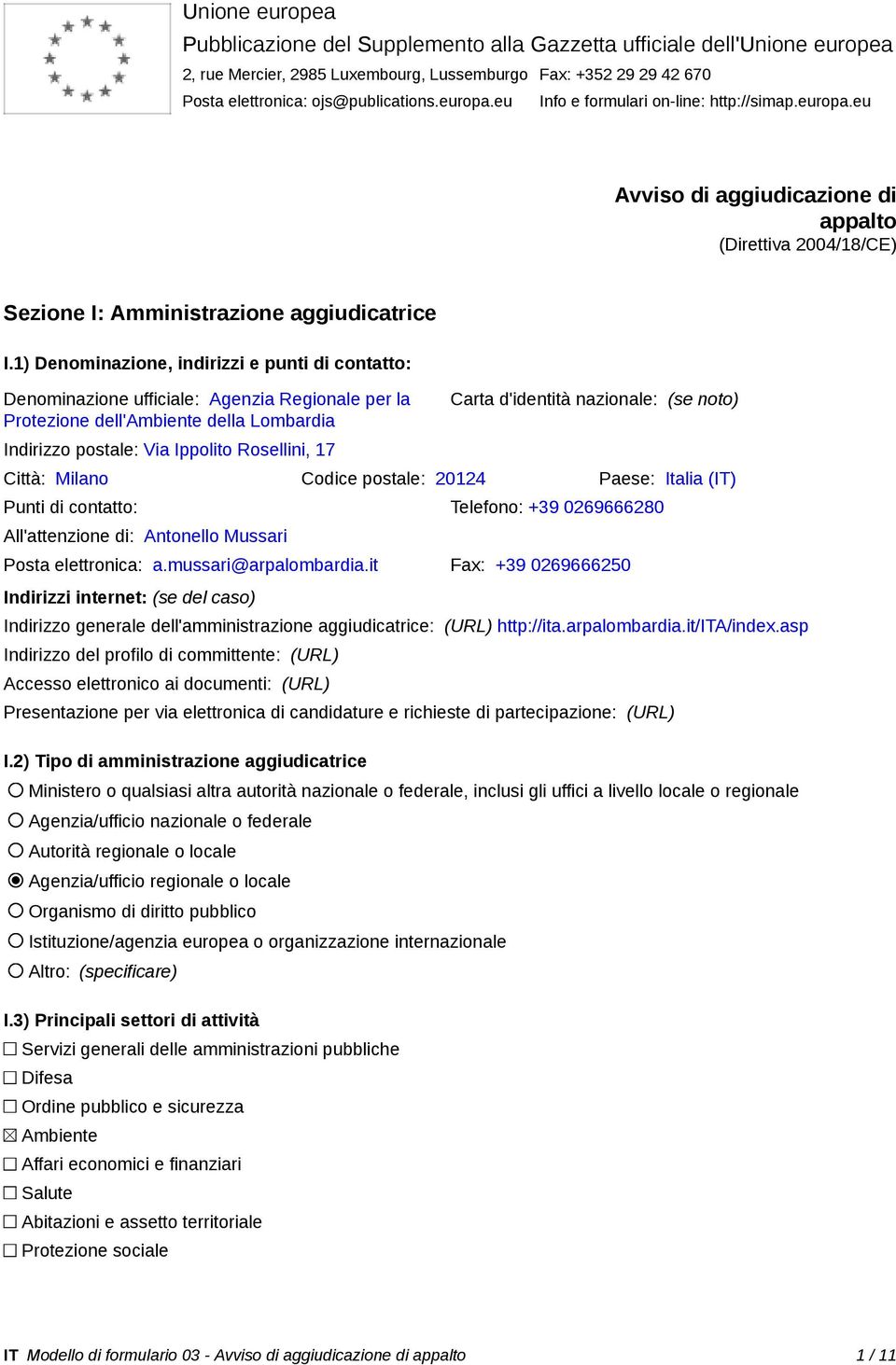 1) Denominazione, indirizzi e punti di contatto: Denominazione ufficiale: Agenzia Regionale per la Protezione dell'ambiente della Lombardia Indirizzo postale: Via Ippolito Rosellini, 17 Carta