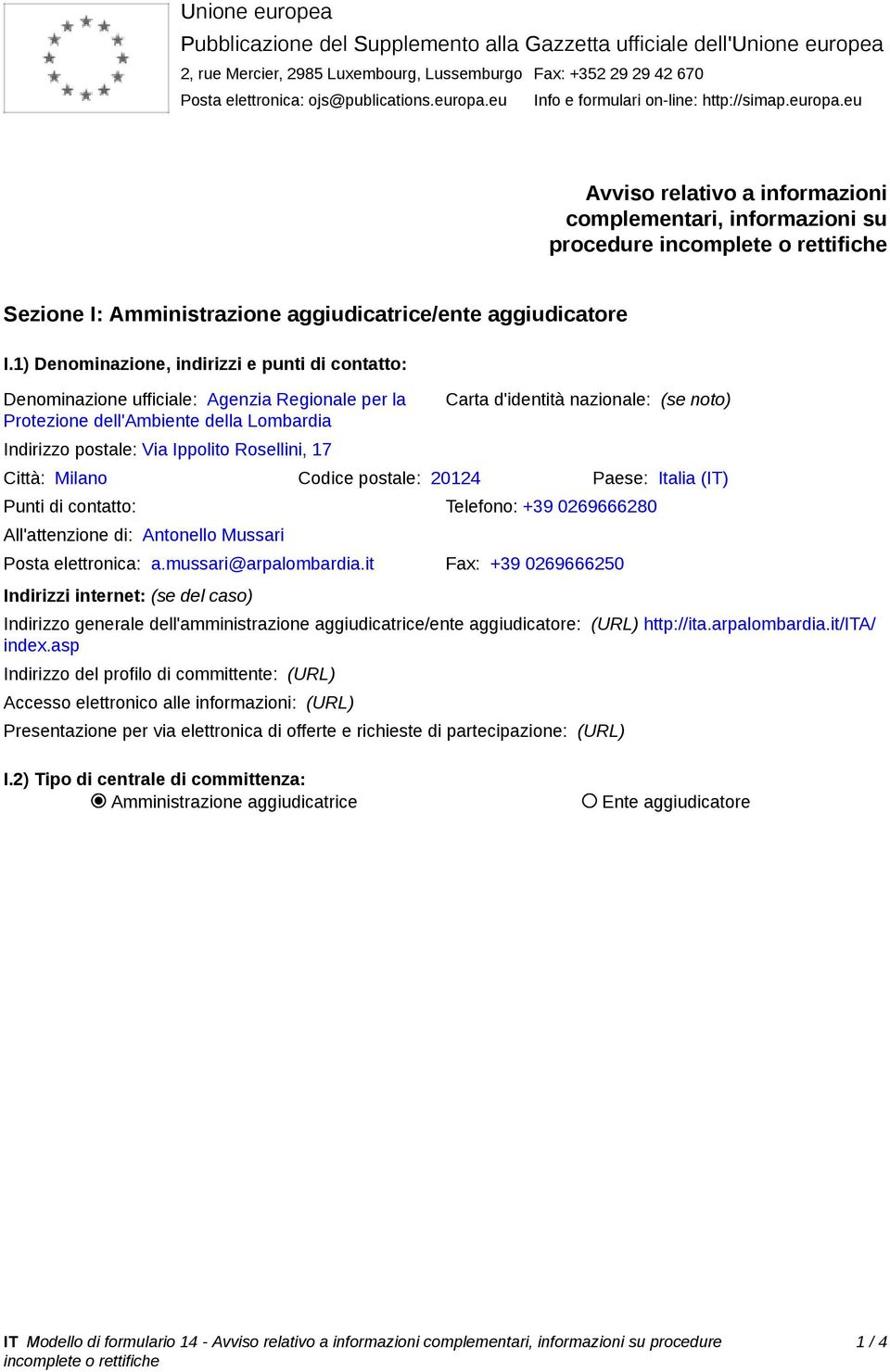 eu Avviso relativo a informazioni complementari, informazioni su procedure incomplete o rettifiche Sezione I: Amministrazione aggiudicatrice/ente aggiudicatore I.