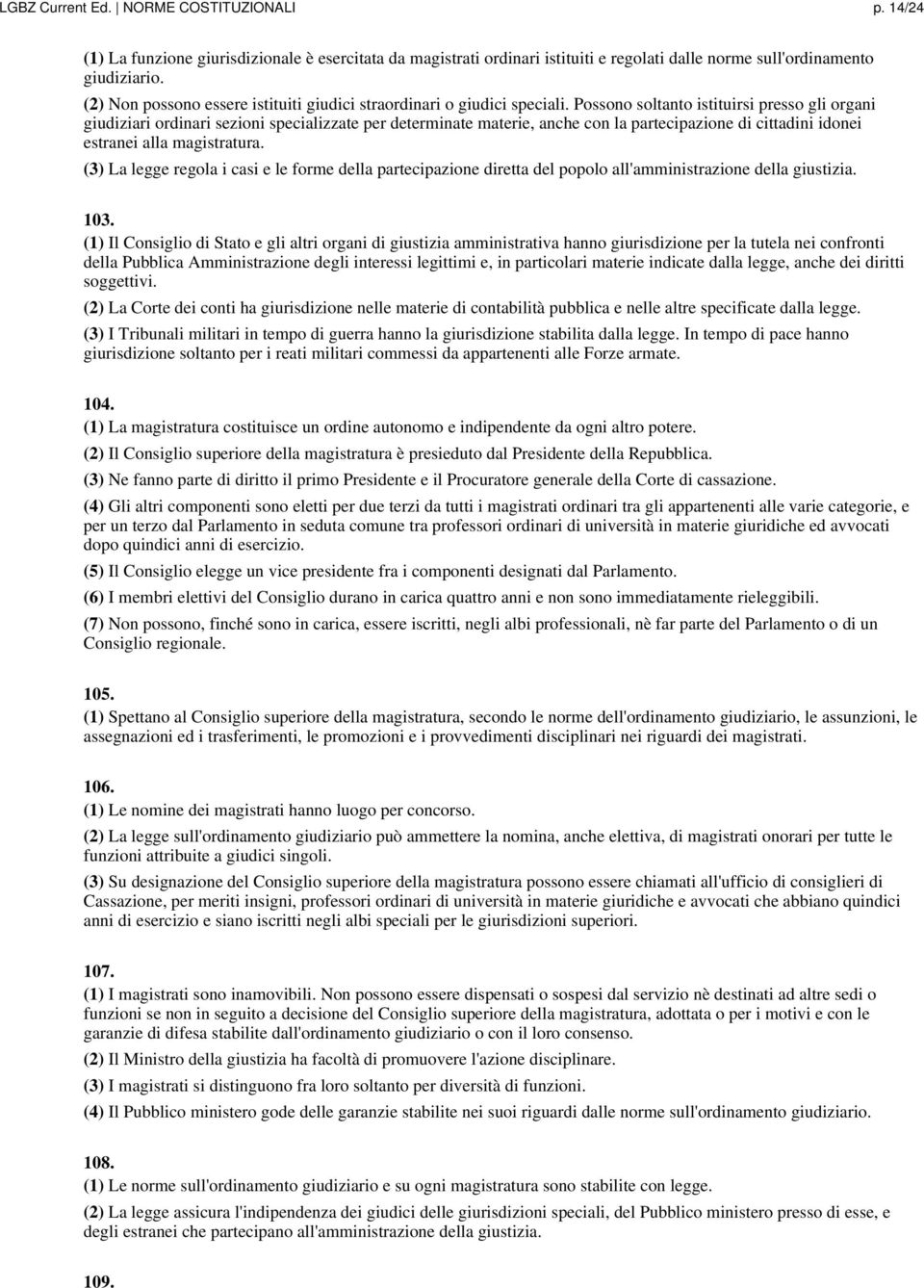 Possono soltanto istituirsi presso gli organi giudiziari ordinari sezioni specializzate per determinate materie, anche con la partecipazione di cittadini idonei estranei alla magistratura.