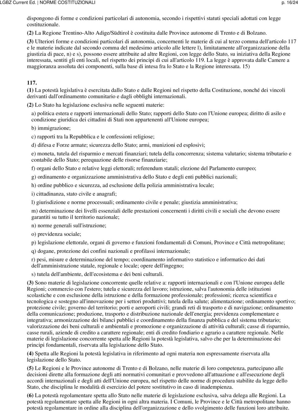 (3) Ulteriori forme e condizioni particolari di autonomia, concernenti le materie di cui al terzo comma dell'articolo 117 e le materie indicate dal secondo comma del medesimo articolo alle lettere