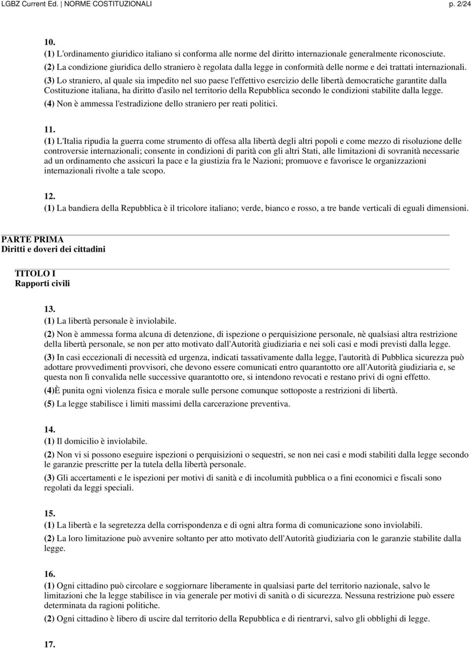 (3) Lo straniero, al quale sia impedito nel suo paese l'effettivo esercizio delle libertà democratiche garantite dalla Costituzione italiana, ha diritto d'asilo nel territorio della Repubblica