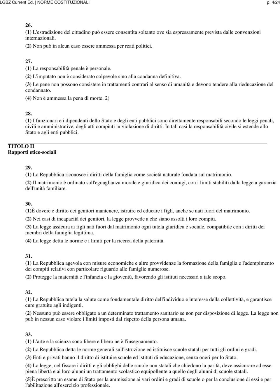 (3) Le pene non possono consistere in trattamenti contrari al senso di umanità e devono tendere alla rieducazione del condannato. (4) Non è ammessa la pena di morte. 2) 28.