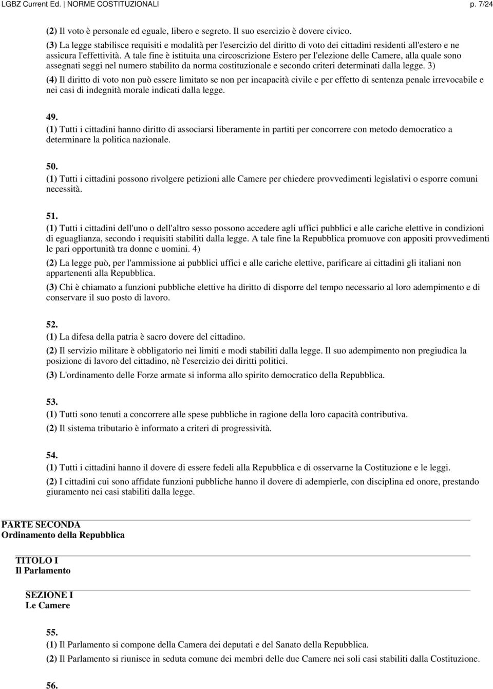 A tale fine è istituita una circoscrizione Estero per l'elezione delle Camere, alla quale sono assegnati seggi nel numero stabilito da norma costituzionale e secondo criteri determinati dalla legge.