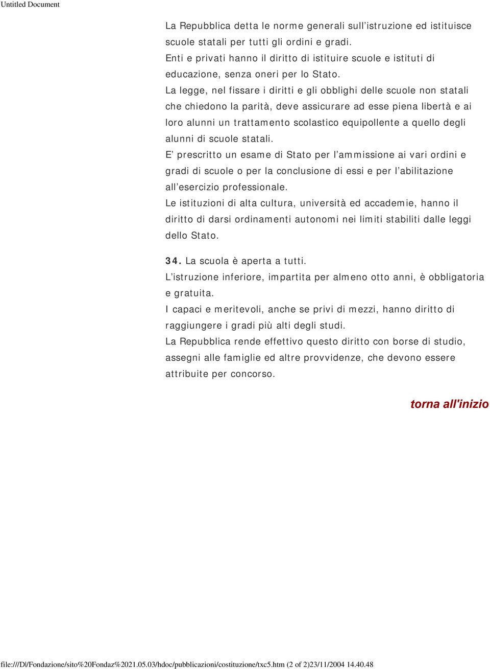 La legge, nel fissare i diritti e gli obblighi delle scuole non statali che chiedono la parità, deve assicurare ad esse piena libertà e ai loro alunni un trattamento scolastico equipollente a quello