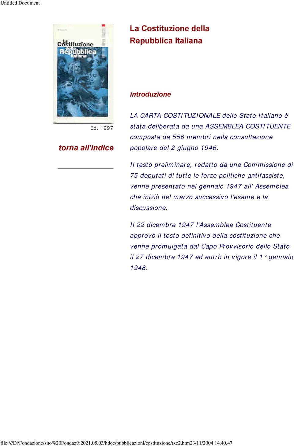 Il testo preliminare, redatto da una Commissione di 75 deputati di tutte le forze politiche antifasciste, venne presentato nel gennaio 1947 all Assemblea che iniziò nel marzo successivo l