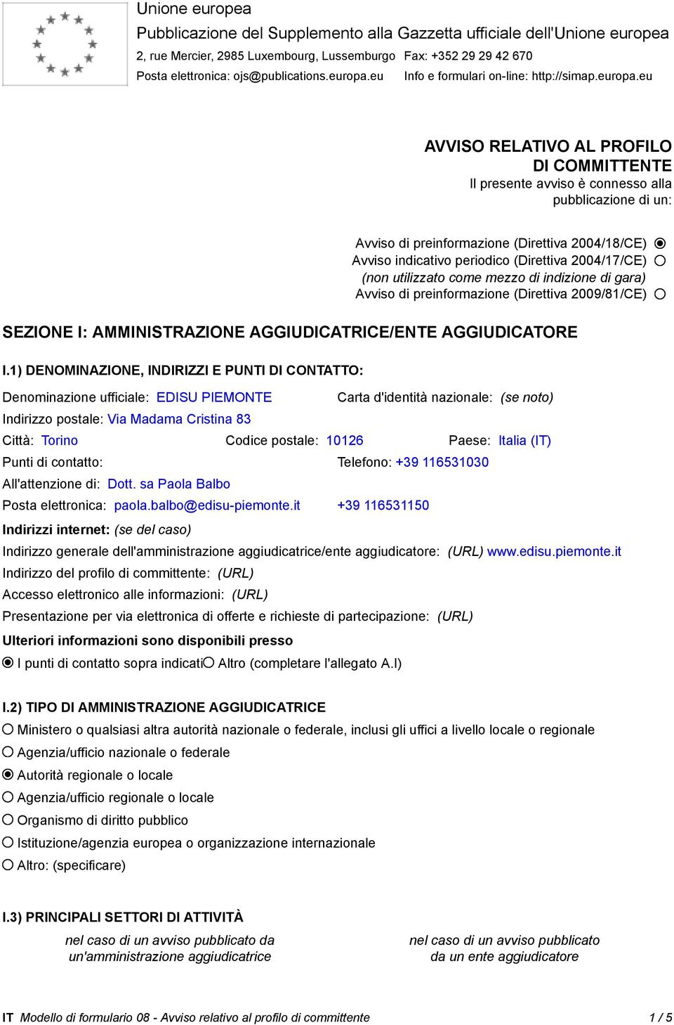 eu AVVISO RELATIVO AL PROFILO DI COMMITTENTE Il presente avviso è connesso alla pubblicazione di un: Avviso di preinformazione (Direttiva 2004/18/CE) Avviso indicativo periodico (Direttiva