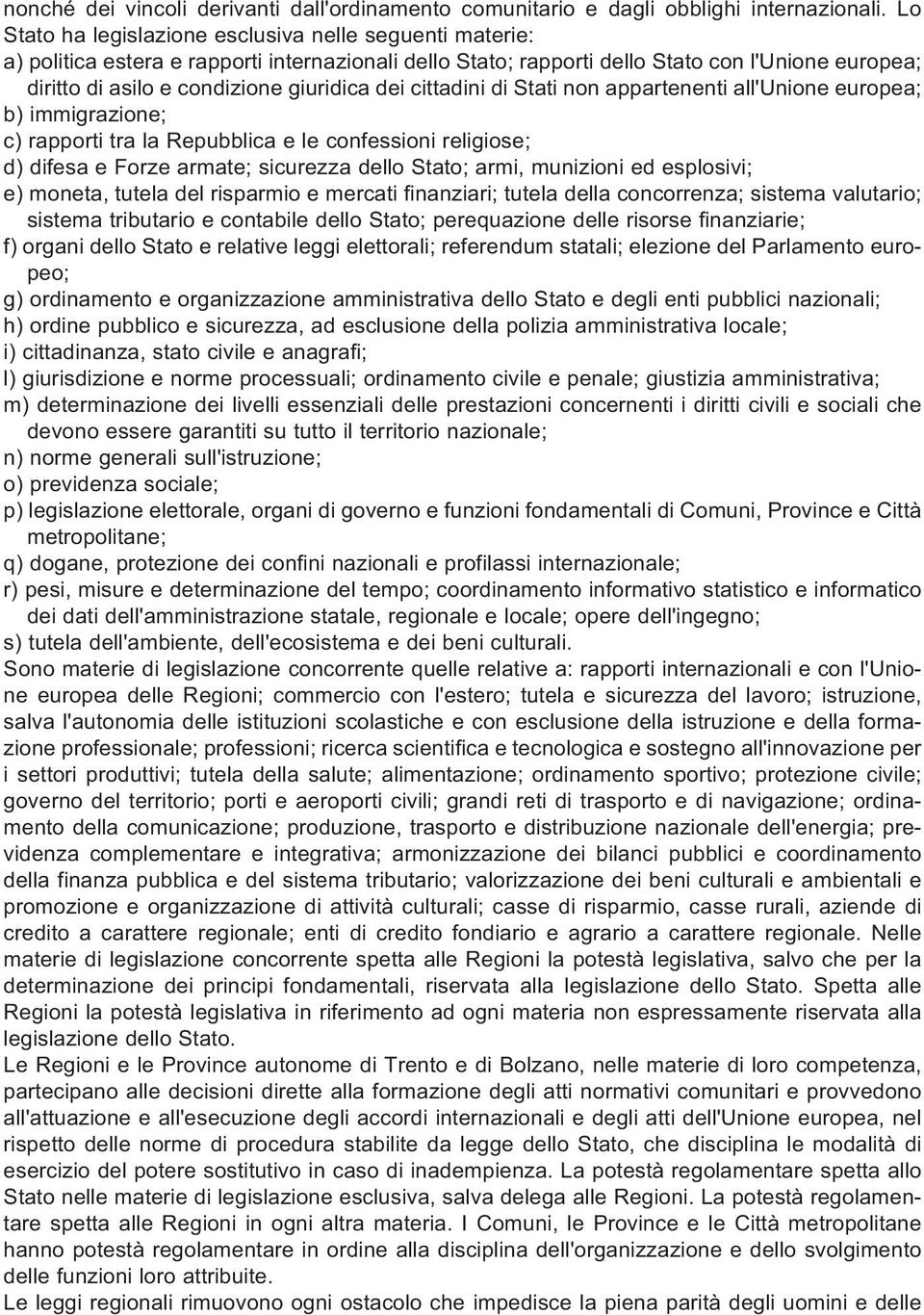 dei cittadini di Stati non appartenenti all'unione europea; b) immigrazione; c) rapporti tra la Repubblica e le confessioni religiose; d) difesa e Forze armate; sicurezza dello Stato; armi, munizioni