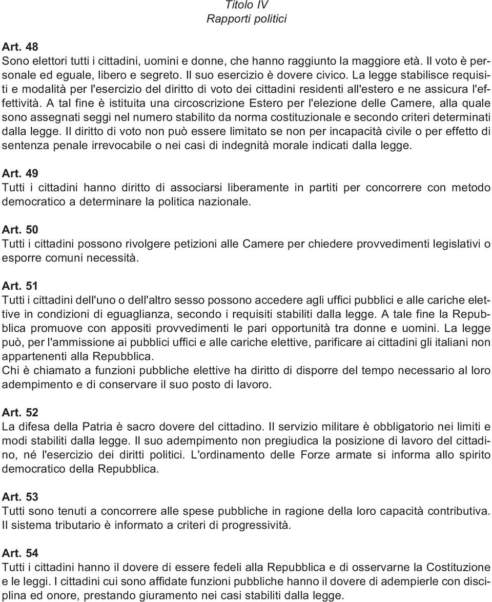 A tal fine è istituita una circoscrizione Estero per l'elezione delle Camere, alla quale sono assegnati seggi nel numero stabilito da norma costituzionale e secondo criteri determinati dalla legge.