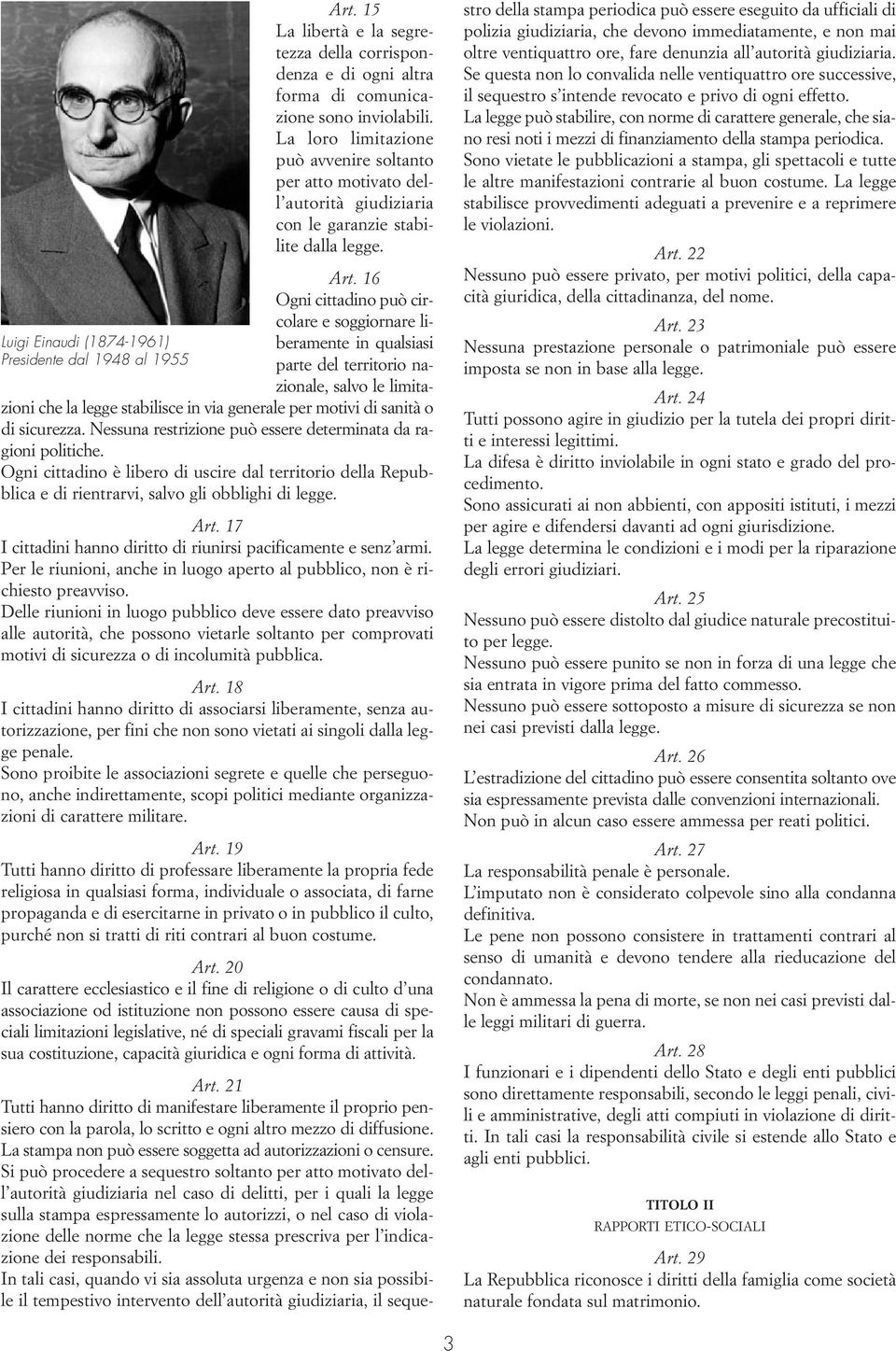 16 Ogni cittadino può circolare e soggiornare liberamente in qualsiasi parte del territorio nazionale, salvo le limitazioni che la legge stabilisce in via generale per motivi di sanità o di sicurezza.