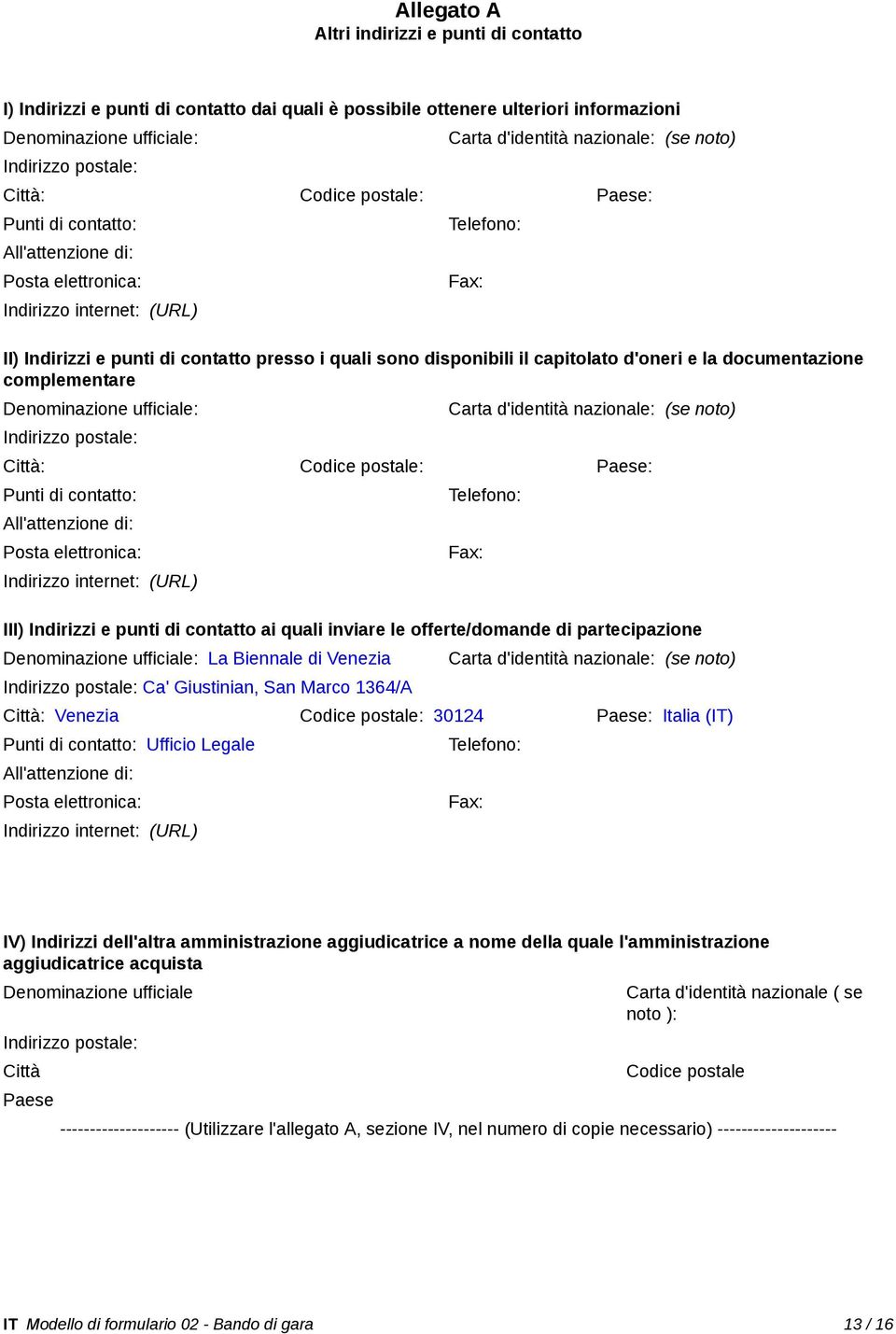 sono disponibili il capitolato d'oneri e la documentazione complementare Denominazione ufficiale: Indirizzo postale: Carta d'identità nazionale: (se noto) Città: Codice postale: Paese: Punti di