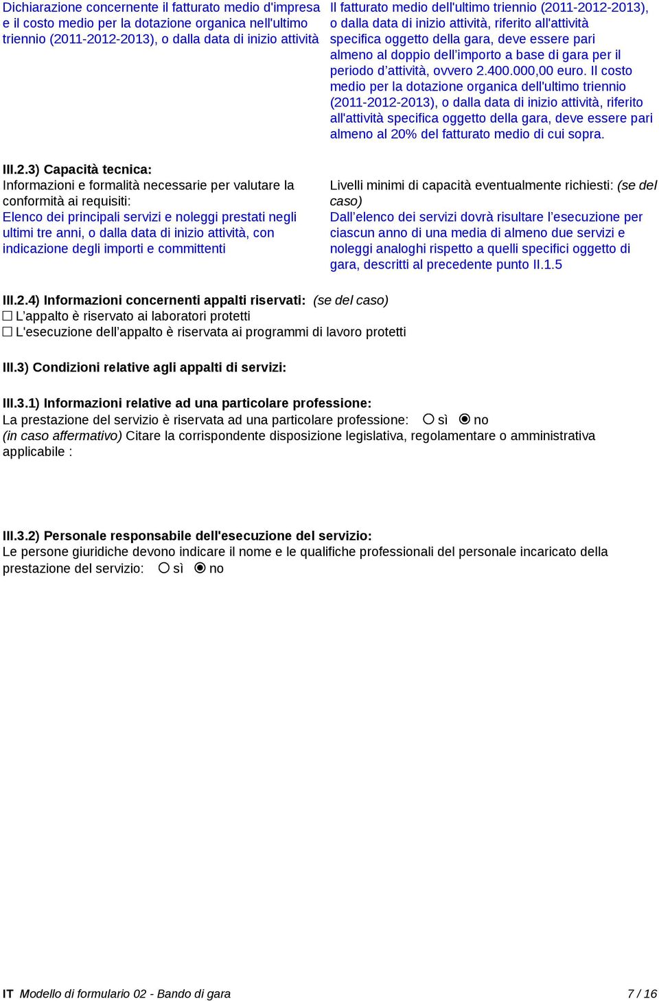 negli ultimi tre anni, o dalla data di inizio attività, con indicazione degli importi e committenti Il fatturato medio dell'ultimo triennio (2011-2012-2013), o dalla data di inizio attività, riferito