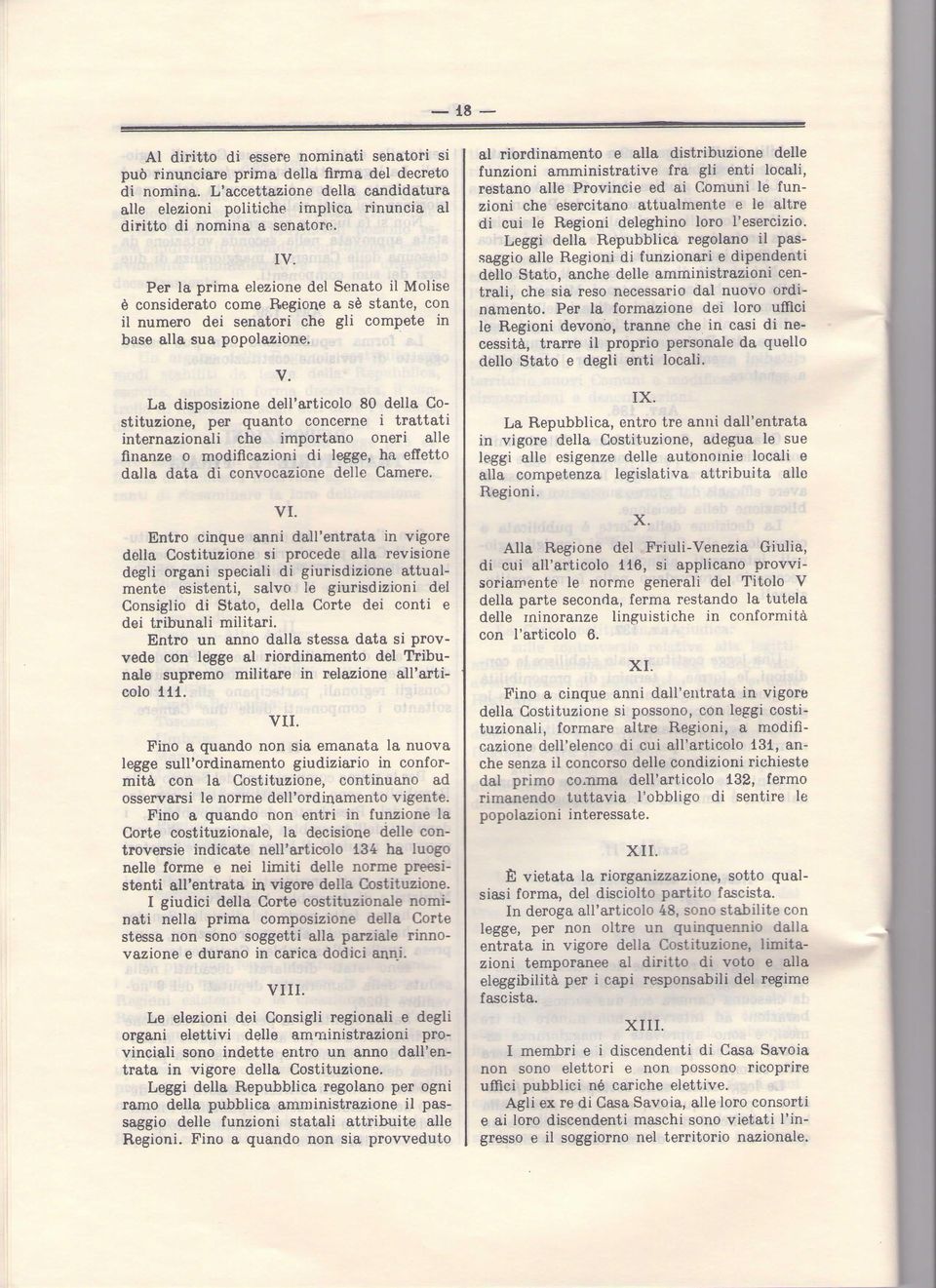 Per la prima elezione del Senato il Molise è considerato come Regione a sé stante, con il numero dei senatori che gli compete in base alla sua popolazione. V.