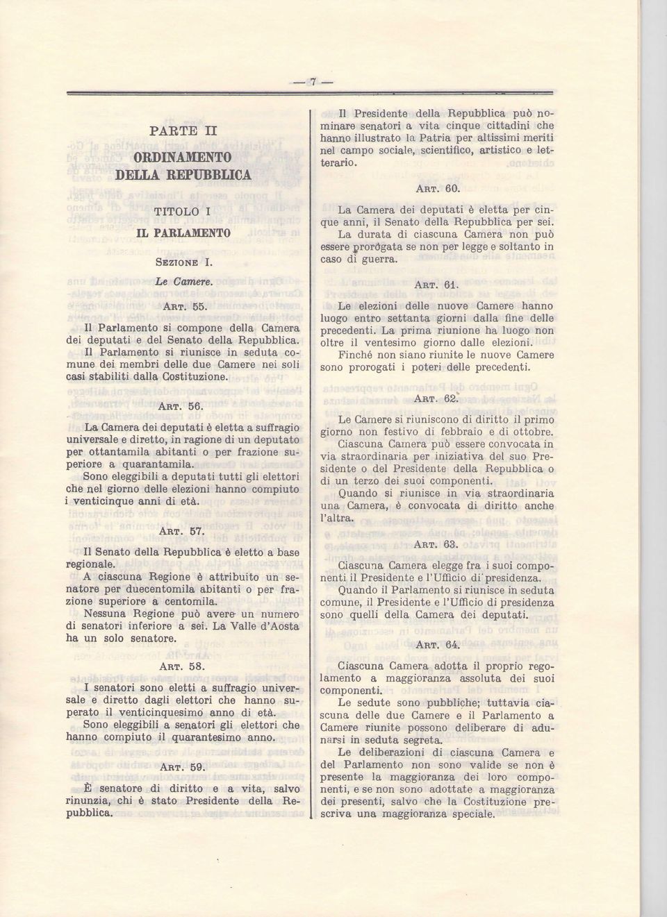 La Camera dei deputati è eletta a suffragio universale e diretto, in ragione di un deputato per ottantamila abitanti o per frazione superiore a quarantamila.