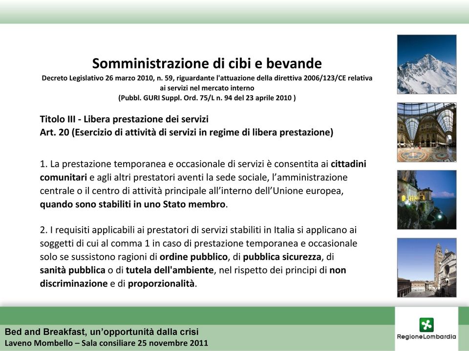 La prestazione temporanea e occasionale di servizi è consentita ai cittadini comunitari e agli altri prestatori aventi la sede sociale, l amministrazione centrale o il centro di attività principale