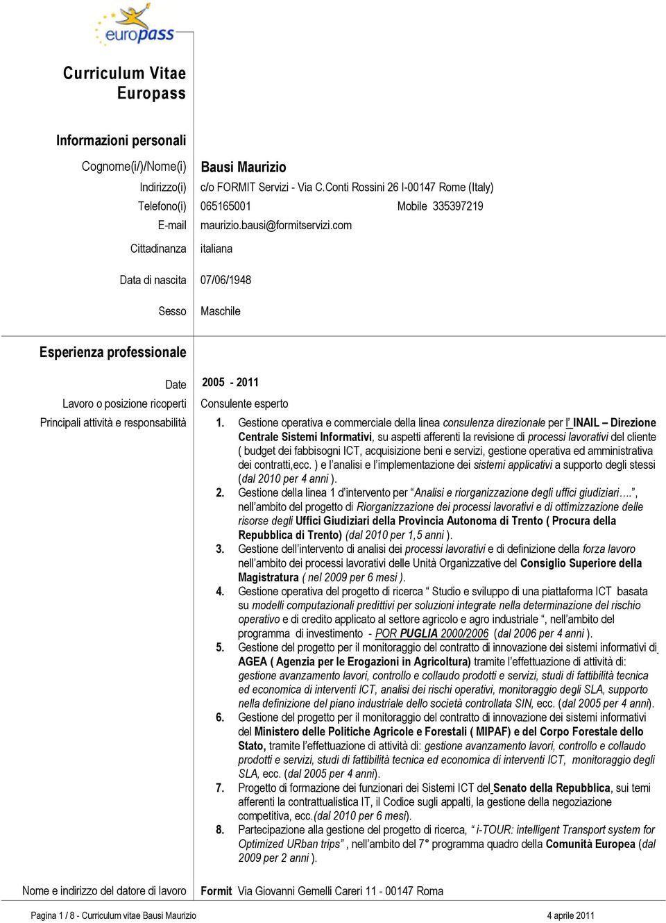 com Cittadinanza italiana Data di nascita 07/06/1948 Sesso Maschile Date 2005-2011 Consulente esperto Principali attività e responsabilità 1.