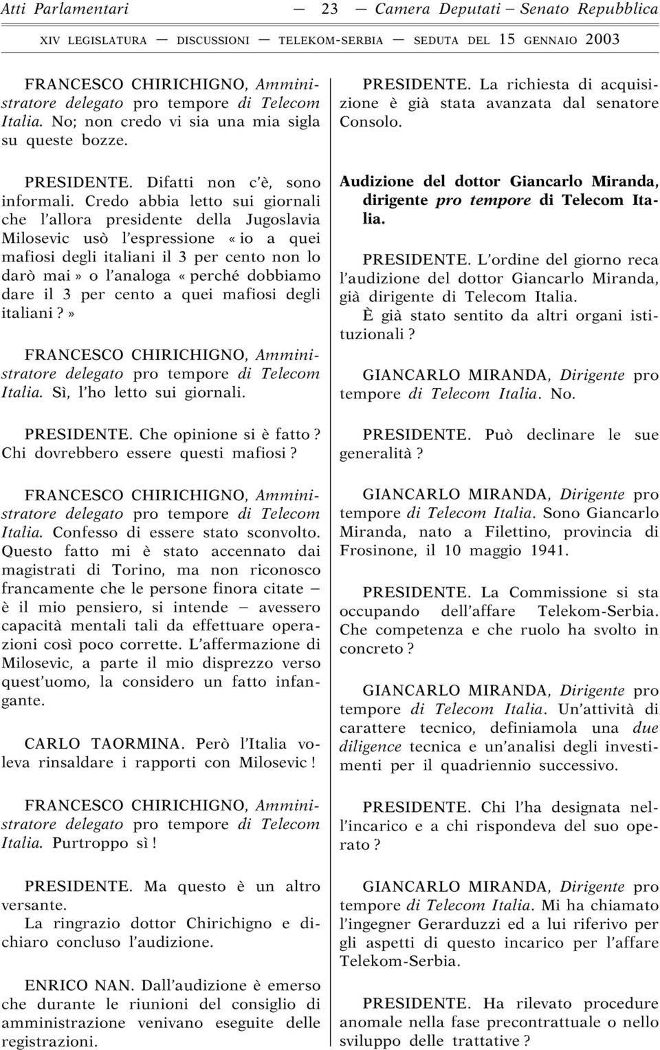 il 3 per cento a quei mafiosi degli italiani» Italia. Sì, l ho letto sui giornali. PRESIDENTE. Che opinione si è fatto Chi dovrebbero essere questi mafiosi Italia. Confesso di essere stato sconvolto.