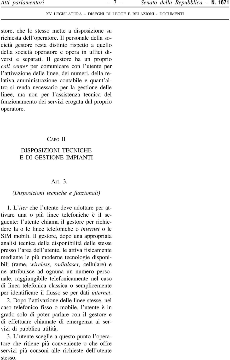 Il gestore ha un proprio call center per comunicare con l utente per l attivazione delle linee, dei numeri, della relativa amministrazione contabile e quant altro si renda necessario per la gestione