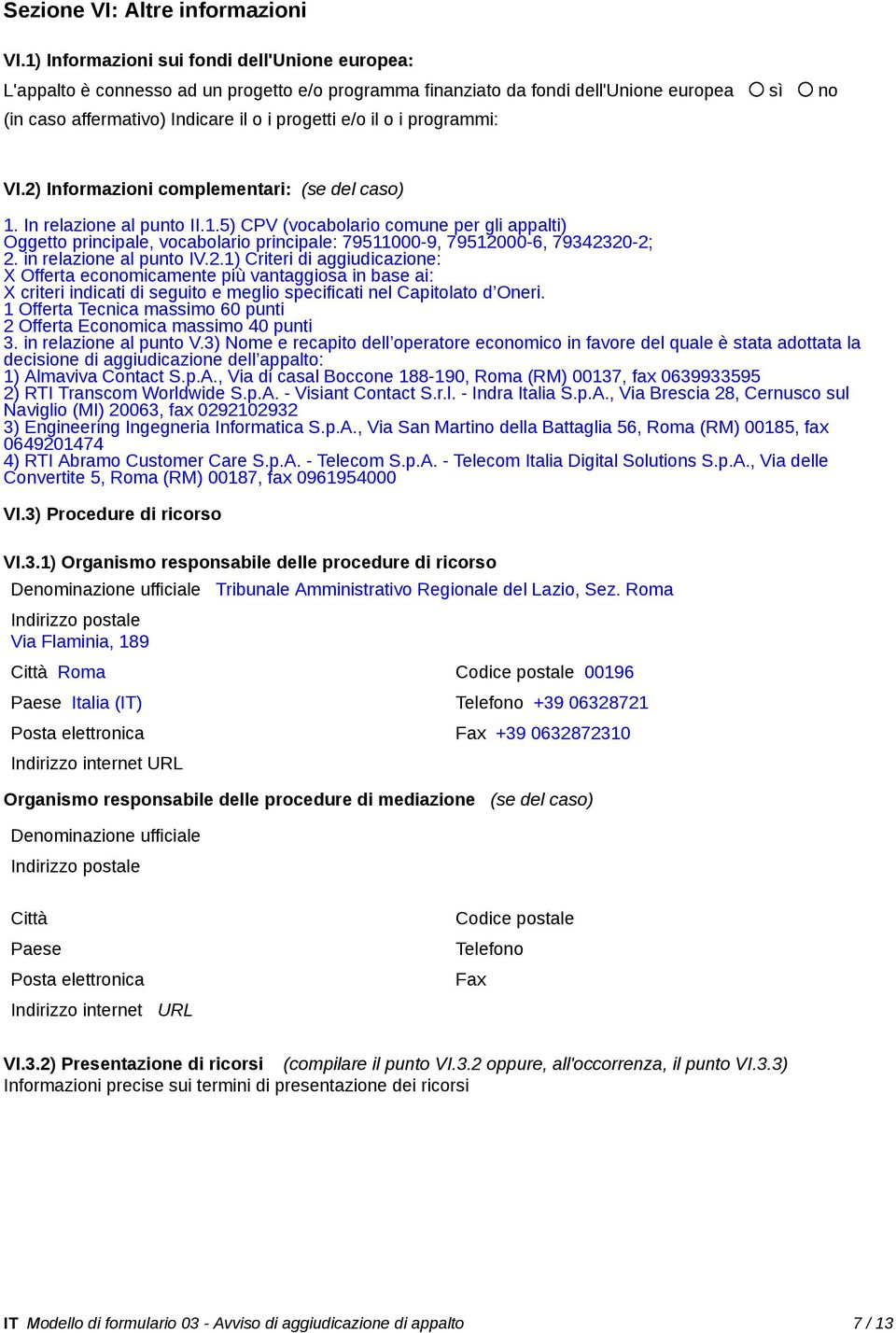 i programmi: VI.2) Informazioni complementari: (se del caso) 1. In relazione al punto II.1.5) CPV (vocabolario comune per gli appalti) Oggetto principale, vocabolario principale: 79511000-9, 79512000-6, 79342320-2; 2.