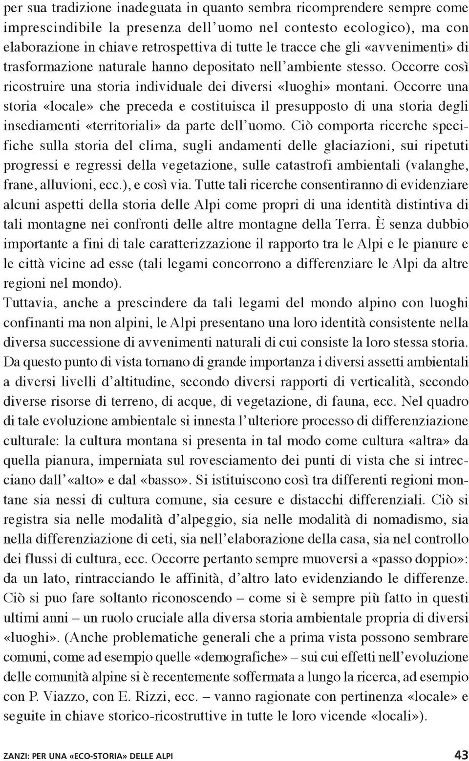 Occorre una storia «locale» che preceda e costituisca il presupposto di una storia degli insediamenti «territoriali» da parte dell uomo.