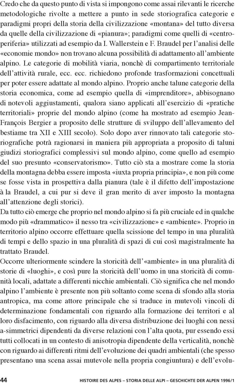 Braudel per l analisi delle «economie mondo» non trovano alcuna possibilità di adattamento all ambiente alpino.