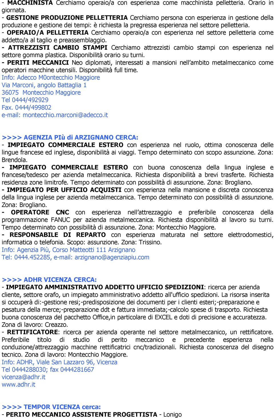 - OPERAIO/A PELLETTERIA Cerchiamo operaio/a con esperienza nel settore pelletteria come addetto/a al taglio e preassemblaggio.