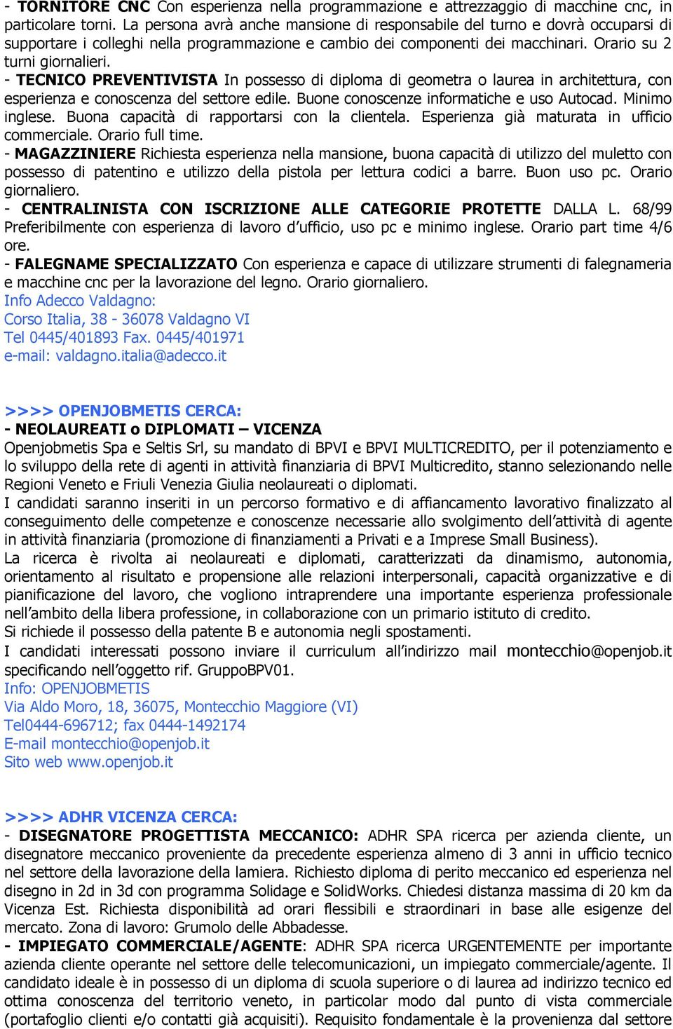 - TECNICO PREVENTIVISTA In possesso di diploma di geometra o laurea in architettura, con esperienza e conoscenza del settore edile. Buone conoscenze informatiche e uso Autocad. Minimo inglese.