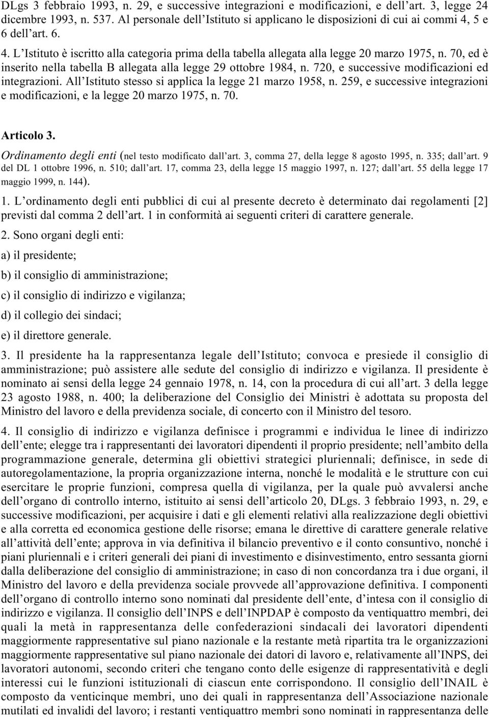 70, ed è inserito nella tabella B allegata alla legge 29 ottobre 1984, n. 720, e successive modificazioni ed integrazioni. All Istituto stesso si applica la legge 21 marzo 1958, n.