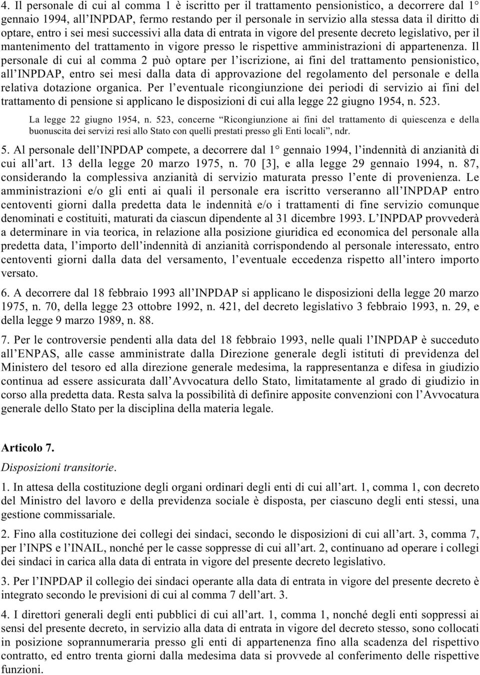 Il personale di cui al comma 2 può optare per l iscrizione, ai fini del trattamento pensionistico, all INPDAP, entro sei mesi dalla data di approvazione del regolamento del personale e della relativa