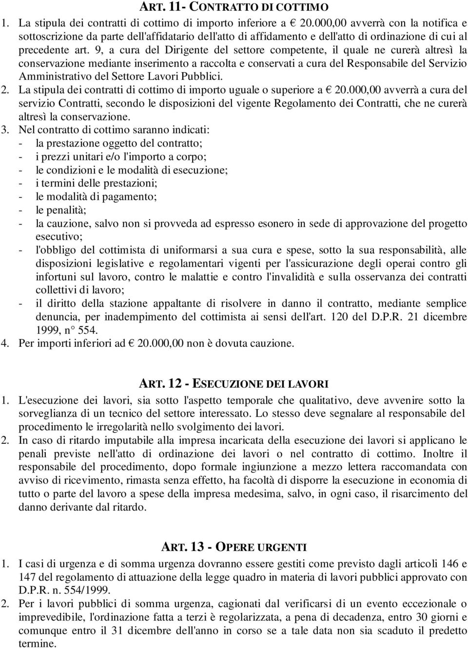 9, a cura del Dirigente del settore competente, il quale ne curerà altresì la conservazione mediante inserimento a raccolta e conservati a cura del Responsabile del Servizio Amministrativo del