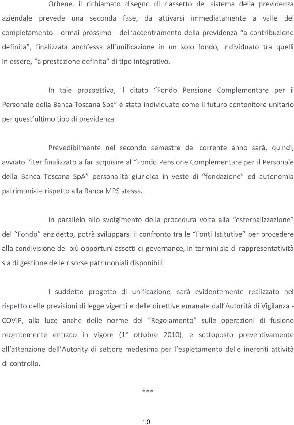 In tale prospettiva, il citato Fondo Pensione Complementare per il Personale della Banca Toscana Spa è stato individuato come il futuro contenitore unitario per quest ultimo tipo di previdenza.