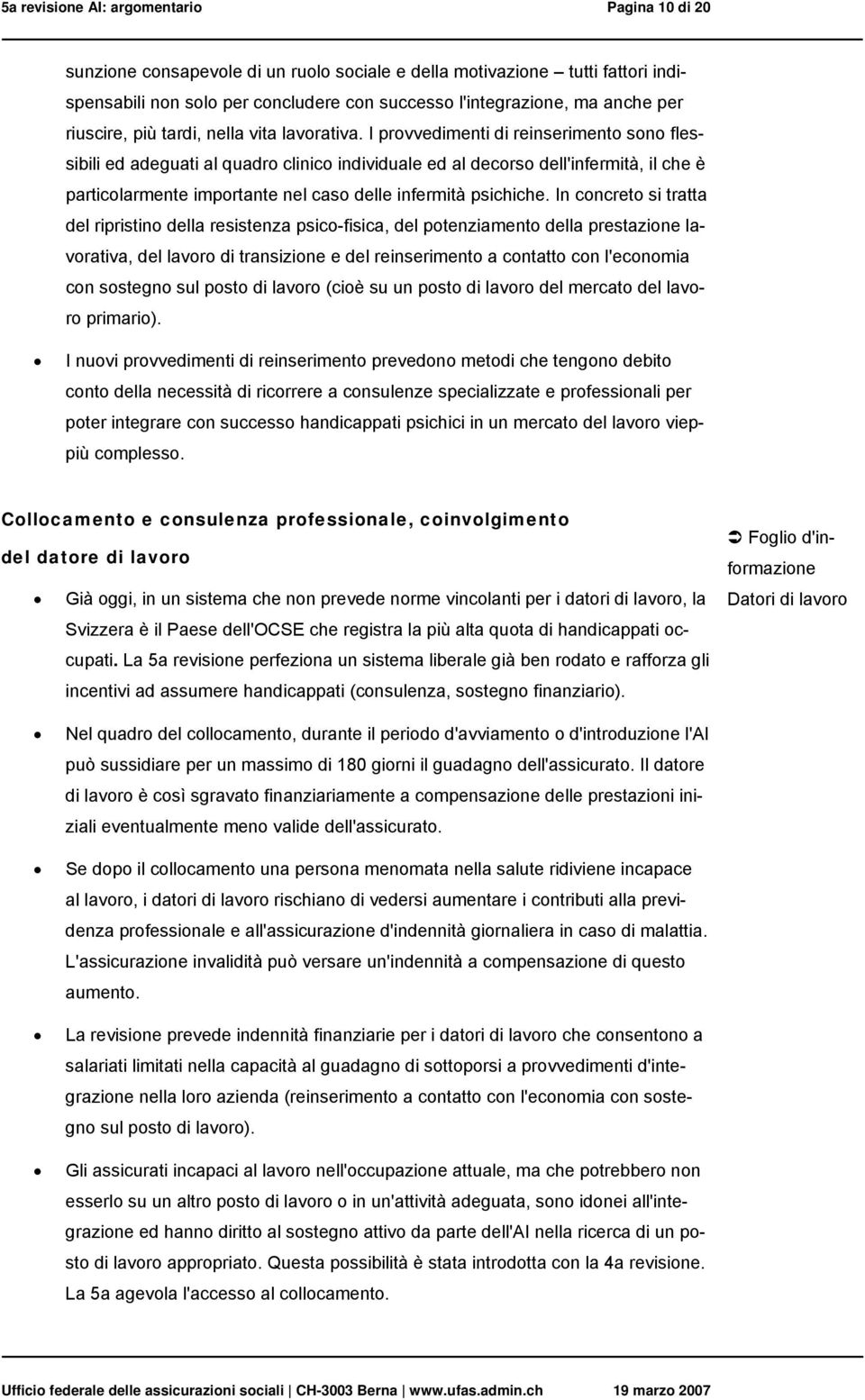 I provvedimenti di reinserimento sono flessibili ed adeguati al quadro clinico individuale ed al decorso dell'infermità, il che è particolarmente importante nel caso delle infermità psichiche.