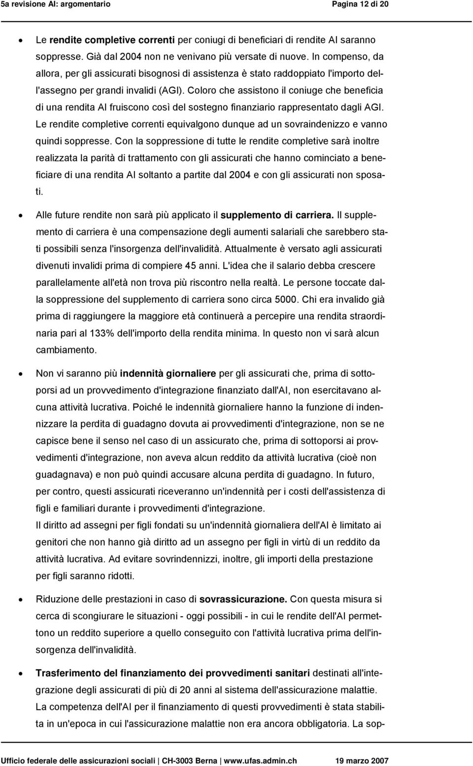 Coloro che assistono il coniuge che beneficia di una rendita AI fruiscono così del sostegno finanziario rappresentato dagli AGI.