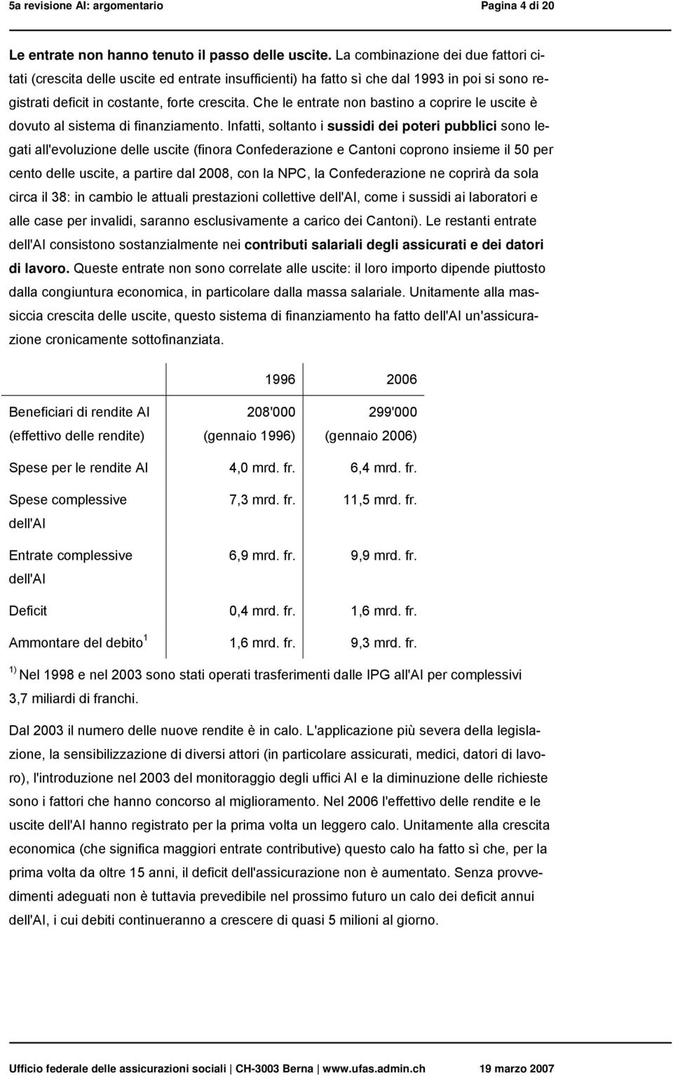 Che le entrate non bastino a coprire le uscite è dovuto al sistema di finanziamento.