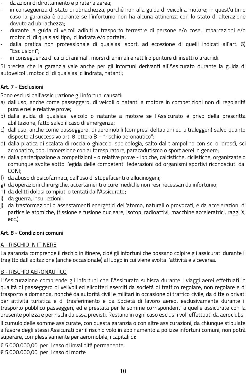 cilindrata e/o portata; - dalla pratica non professionale di qualsiasi sport, ad eccezione di quelli indicati all'art.